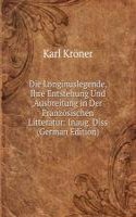 Die Longinuslegende, Ihre Entstehung Und Ausbreitung in Der Franzosischen Litteratur: Inaug. Diss (German Edition)