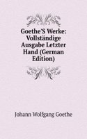 Goethe'S Werke: Vollstandige Ausgabe Letzter Hand (German Edition)