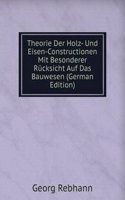 Theorie Der Holz- Und Eisen-Constructionen Mit Besonderer Rucksicht Auf Das Bauwesen (German Edition)