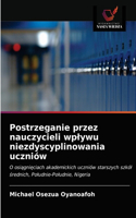 Postrzeganie przez nauczycieli wplywu niezdyscyplinowania uczniów