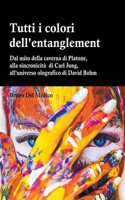 Tutti i colori dell'entanglement. Dal mito della caverna all'universo olografico. Itinerario logico tra apparenza e realtà, strane coincidenze, sincronicità, non-località quantistica