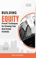 Building Equity: Proven Techniques for Growing Your Real Estate Portfolio