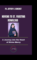 Novena to St. Faustina Kowalska: A Journey into the Heart of Divine Mercy(Spiritual Growth and Devotional)