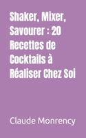 Shaker, Mixer, Savourer: 20 Recettes de Cocktails à Réaliser Chez Soi