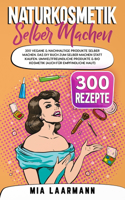 Naturkosmetik selber machen: 300 vegane & nachhaltige Produkte selber machen. Das DIY Buch zum selber machen statt kaufen. Umweltfreundliche Produkte & Bio Kosmetik (auch für em