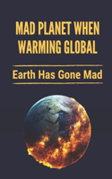 Mad Planet When Warming Global: Earth Has Gone Mad: Influences Of Mad Planet