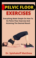 Pelvic Floor Exercises: Everything Made Simple On How To Do Pelvic Floor Exercise And Attaining The Desired Result