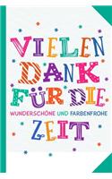 Vielen Dank für die wunderschöne und farbenfrohe Zeit!: Abschiedsgeschenk für Erzieher, Tagesmütter oder Babysitter Perfektes Geschenk um am letzten Tag des Kindergarten oder der Krippe Lebewohl zu sagen