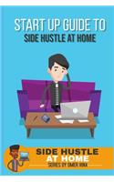 Startup Guide To Side Hustle At Home: (1 Side Hustle at Home)