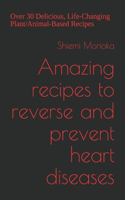 Amazing recipes to reverse and prevent heart diseases