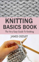 Knitting Basics Book: The Very Easy Guide To Knitting