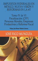 IMPUESTOS FEDERALES EN MÉXICO, NUEVA VISIÓN Y REFORMAS EN LA 4T Tomo IV de VI Fiscalización (CFF) Personas Morales, Empresas Productivas y Reforma Fiscal