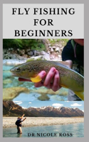 Fly Fishing for Beginners: Fly Fishing Tips and Tricks for Beginners and Everything You Need To Know To Become An Expert Fly Fisher