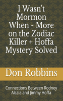 I Wasn't Mormon When - More on the Zodiac Killer + Hoffa Mystery Solved