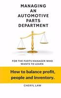 Managing An Automotive Parts Department: For the Parts Manager Who Wants to learn How to balance Profit, People and Inventory