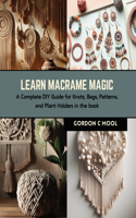 Learn Macrame Magic: A Complete DIY Guide for Knots, Bags, Patterns, and Plant Holders in the book