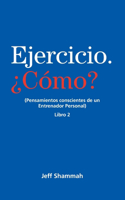 Ejercicio. ¿Cómo? (Pensamientos conscientes de un Entrenador Personal) Libro 2