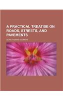 A Practical Treatise on Roads, Streets, and Pavements