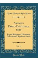 Annales Franc-Comtoises, 1870, Vol. 13: Revue Religieuse, Historique Et LittÃ©raire; SeptiÃ¨me AnnÃ©e (Classic Reprint)