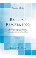 Railroad Reports, 1906, Vol. 19: A Collection of All Cases Affecting Railroads of Every Kind, Decided by the Courts of Last Resort in the United States (Classic Reprint): A Collection of All Cases Affecting Railroads of Every Kind, Decided by the Courts of Last Resort in the United States (Classic Reprint)