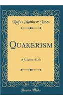 Quakerism: A Religion of Life (Classic Reprint)