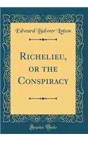Richelieu, or the Conspiracy (Classic Reprint)