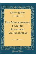 Die Marokkofrage Und Die Konferenz Von Algeciras (Classic Reprint)