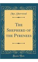 The Shepherd of the Pyrenees (Classic Reprint)