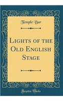 Lights of the Old English Stage (Classic Reprint)