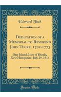 Dedication of a Memorial to Reverend John Tucke, 1702-1773: Star Island, Isles of Shoals, New Hampshire, July 29, 1914 (Classic Reprint)