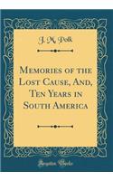 Memories of the Lost Cause, And, Ten Years in South America (Classic Reprint)
