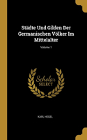 Städte Und Gilden Der Germanischen Völker Im Mittelalter; Volume 1