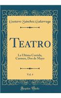 Teatro, Vol. 4: La Ultima Corrida, Carmen, DOS de Mayo (Classic Reprint)