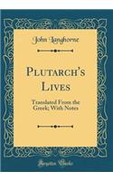 Plutarch's Lives: Translated from the Greek; With Notes (Classic Reprint): Translated from the Greek; With Notes (Classic Reprint)