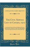 The Civil Service List of Canada, 1912: Containing the Names of All Persons Employed in the Several Departments of the Civil Service, Together With Those Employed in the Two Houses of Parliament, on the 1st July, 1902, Showing Date of First Appoint