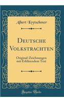 Deutsche Volkstrachten: Original-Zeichnungen Mit Erklï¿½rendem Text (Classic Reprint)