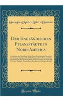 Der Engländischen Pflanzstädte in Nord-America: Geschichte und Handlung, Nebst Einer Zuverlässigen Nachricht von der Gegenwärtigen Anzahl der Dasigen Einwohner, und Einer Umständlichen Beschreibung der Landesverfassung, Absonderlich Was Neu-England