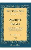 Ancient Ideals, Vol. 1: A Study of Intellectual and Spiritual Growth From Early Times to the Establishment of Christianity (Classic Reprint)