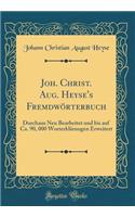 Joh. Christ. Aug. Heyse's FremdwÃ¶rterbuch: Durchaus Neu Bearbeitet Und Bis Auf Ca. 90, 000 WorterklÃ¤rungen Erweitert (Classic Reprint)