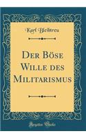Der Böse Wille des Militarismus (Classic Reprint)