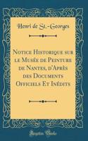 Notice Historique sur le Musée de Peinture de Nantes, d'Après des Documents Officiels Et Inédits (Classic Reprint)