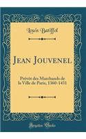 Jean Jouvenel: Prï¿½vï¿½t Des Marchands de la Ville de Paris, 1360-1431 (Classic Reprint): Prï¿½vï¿½t Des Marchands de la Ville de Paris, 1360-1431 (Classic Reprint)