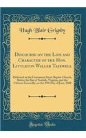 Discourse on the Life and Character of the Hon. Littleton Waller Tazewell: Delivered in the Freemason Street Baptist Church, Before the Bar of Norfolk, Virginia, and the Citizens Generally, on the 29th Day of June, 1860 (Classic Reprint)