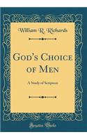 God's Choice of Men: A Study of Scripture (Classic Reprint): A Study of Scripture (Classic Reprint)