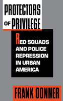 Protectors of Privilege: Red Squads and Police Repression in Urban America(English)