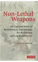 Non-Lethal Weapons: The Law and Policy of Revolutionary Technologies for the Military and Law Enforcement
