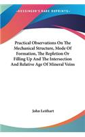 Practical Observations On The Mechanical Structure, Mode Of Formation, The Repletion Or Filling Up And The Intersection And Relative Age Of Mineral Veins