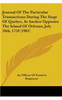 Journal Of The Particular Transactions During The Siege Of Quebec, At Anchor Opposite The Island Of Orleans, July 26th, 1759 (1901)