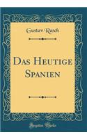 Das Heutige Spanien (Classic Reprint)