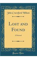 Lost and Found: A Pastoral (Classic Reprint)